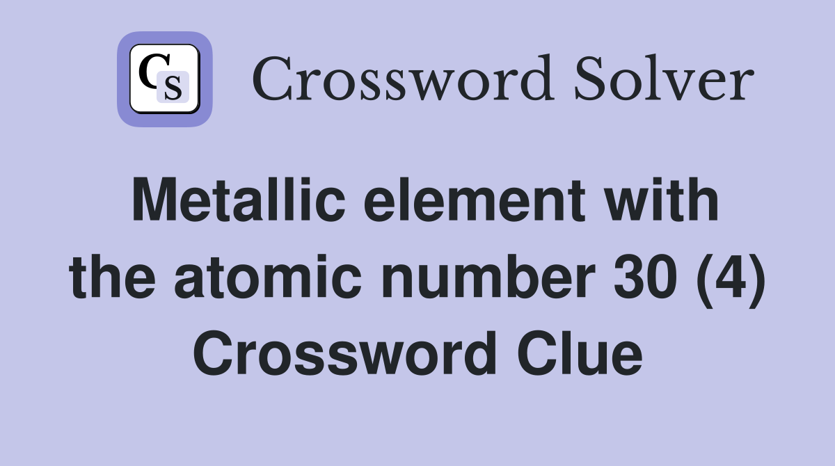 Metallic element with the atomic number 30 (4) Crossword Clue Answers
